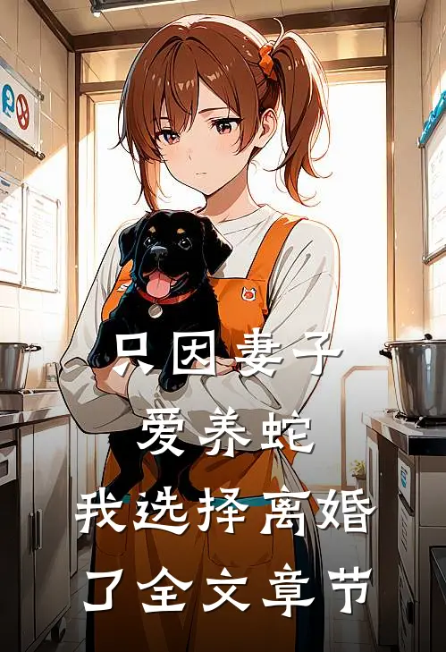 只因妻子爱养蛇，我选择离婚了全文章节