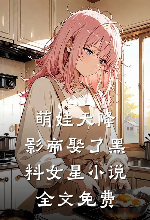 萌娃天降：影帝娶了黑料女星小说全文免费