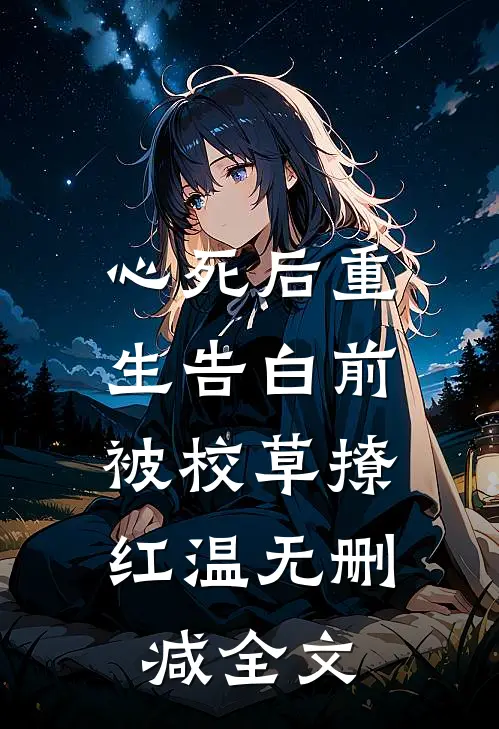 心死后重生告白前，被校草撩红温无删减全文