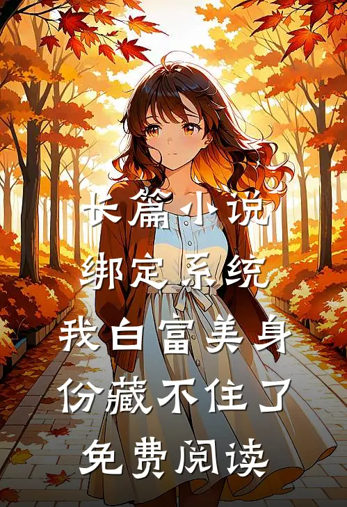 长篇小说绑定系统:我白富美身份藏不住了免费阅读