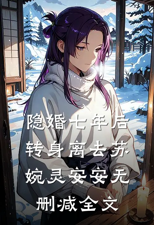 隐婚七年后，转身离去苏婉灵安安无删减全文