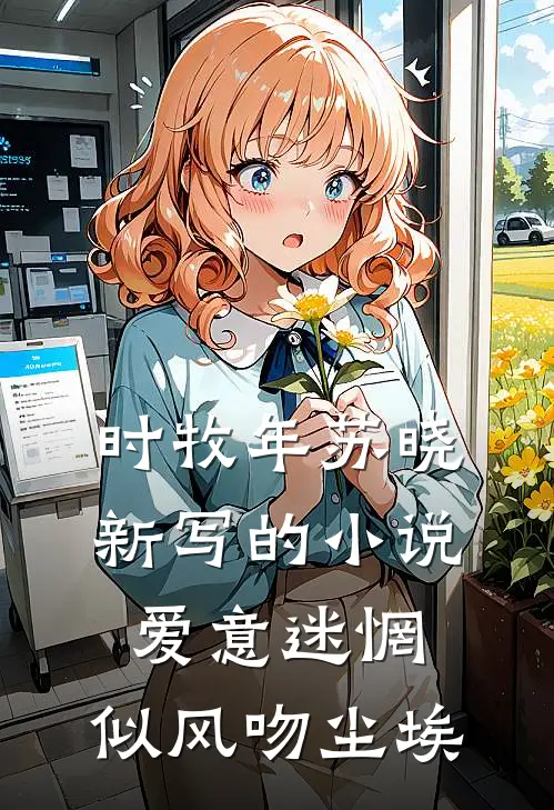 时牧年苏晓新写的小说爱意迷惘，似风吻尘埃