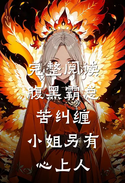 完整阅读腹黑霸总苦纠缠,小姐另有心上人
