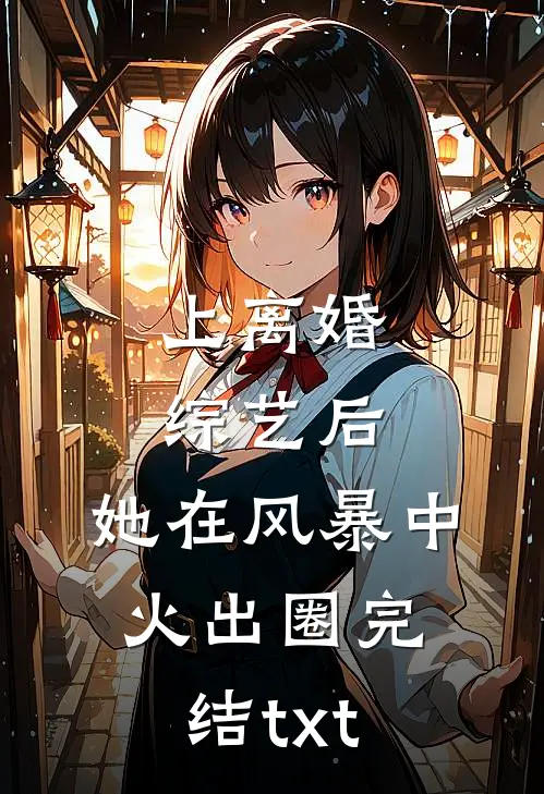 上离婚综艺后，她在风暴中火出圈完结txt
