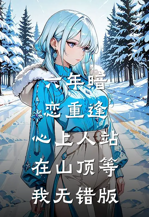 六年暗恋重逢，心上人站在山顶等我无错版