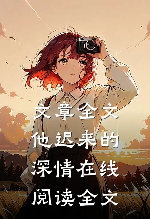 文章全文他迟来的深情在线阅读全文