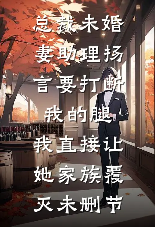 总裁未婚妻助理扬言要打断我的腿，我直接让她家族覆灭未删节