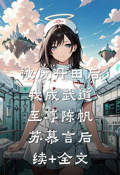 被废丹田后，我成武道至尊陈帆苏慕言后续+全文