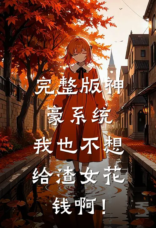 完整版神豪系统：我也不想给渣女花钱啊！