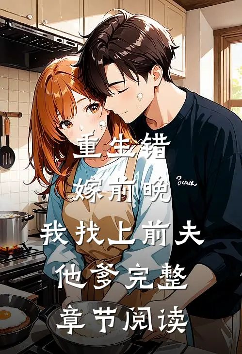 重生错嫁前晚，我找上前夫他爹完整章节阅读