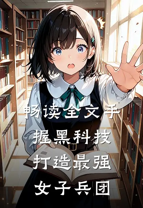 畅读全文手握黑科技,打造最强女子兵团