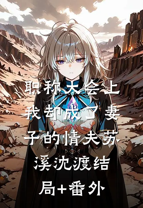 职称大会上，我却成了妻子的情夫苏溪沈渡结局+番外
