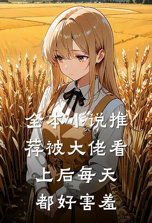 全本小说推荐被大佬看上后每天都好害羞