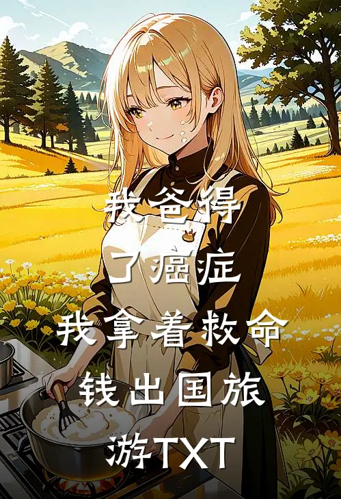 我爸得了癌症，我拿着救命钱出国旅游TXT