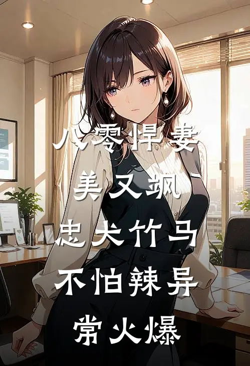 八零悍妻美又飒，忠犬竹马不怕辣异常火爆