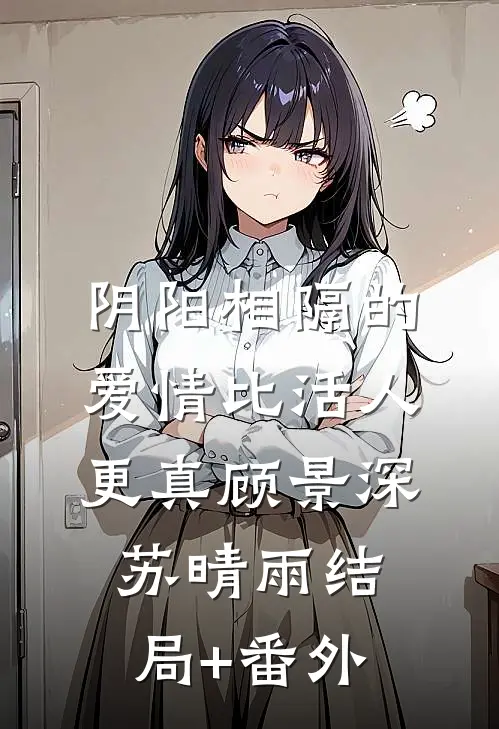 阴阳相隔的爱情比活人更真顾景深苏晴雨结局+番外