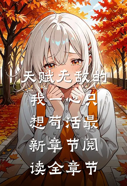 天赋无敌的我一心只想苟活最新章节阅读全章节