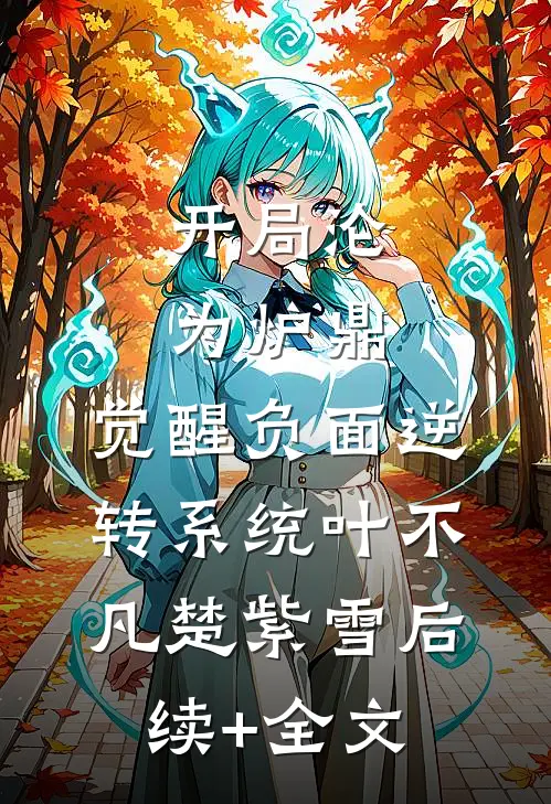 开局沦为炉鼎，觉醒负面逆转系统叶不凡楚紫雪后续+全文
