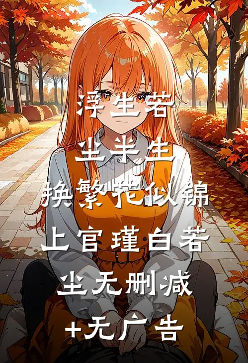 浮生若尘半生，换繁花似锦上官瑾白若尘无删减+无广告