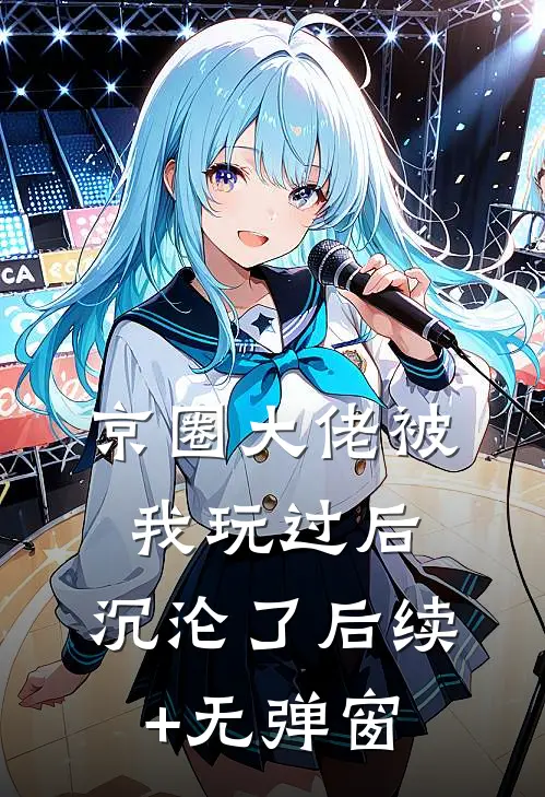 京圈大佬被我玩过后，沉沦了后续+无弹窗