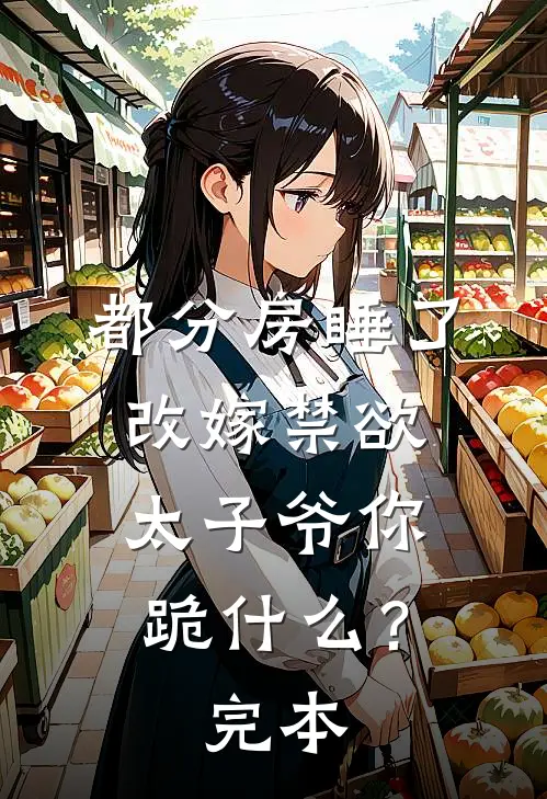 都分房睡了，改嫁禁欲太子爷你跪什么？完本