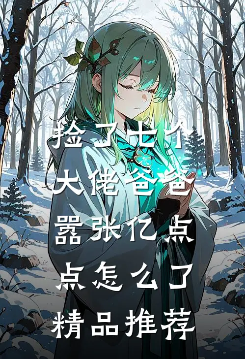 捡了七个大佬爸爸，嚣张亿点点怎么了精品推荐