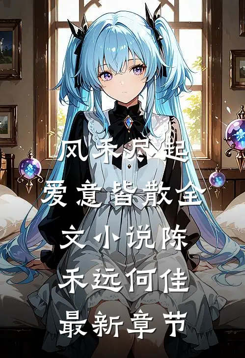 风禾尽起，爱意皆散全文小说陈禾远何佳最新章节