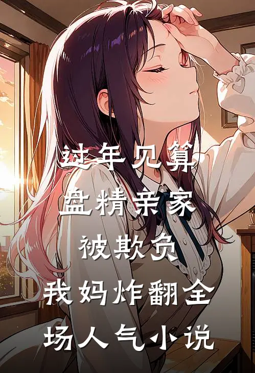 过年见算盘精亲家被欺负，我妈炸翻全场人气小说
