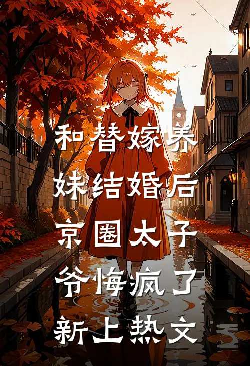 和替嫁养妹结婚后，京圈太子爷悔疯了新上热文