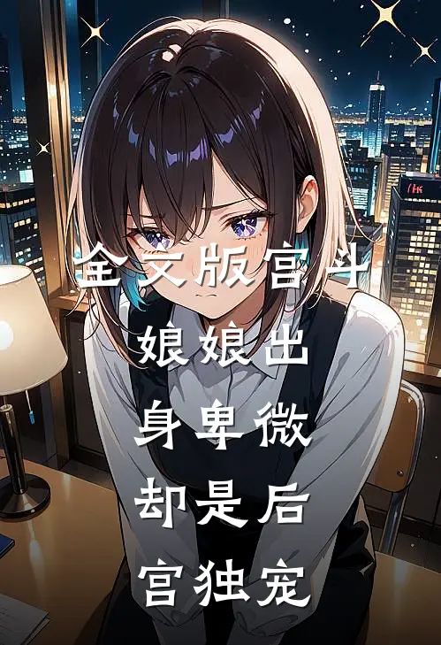 全文版宫斗娘娘出身卑微,却是后宫独宠