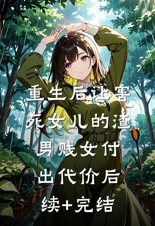 重生后让害死女儿的渣男贱女付出代价后续+完结