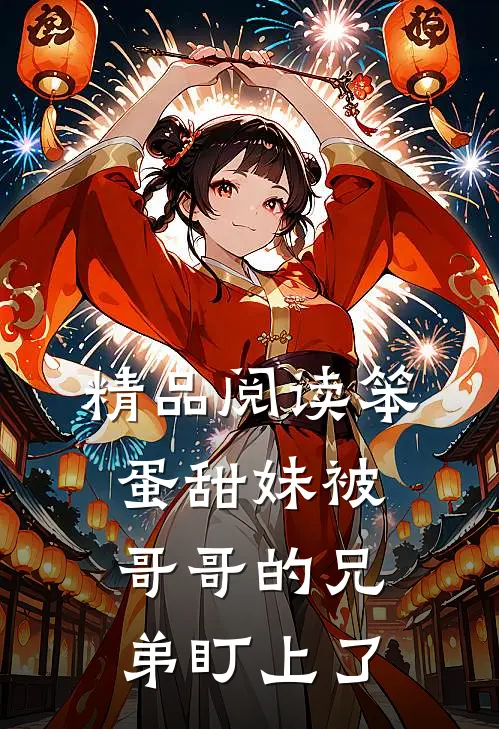 精品阅读笨蛋甜妹被哥哥的兄弟盯上了