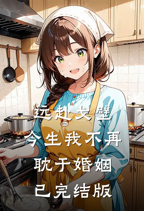 远赴戈壁，今生我不再耽于婚姻已完结版