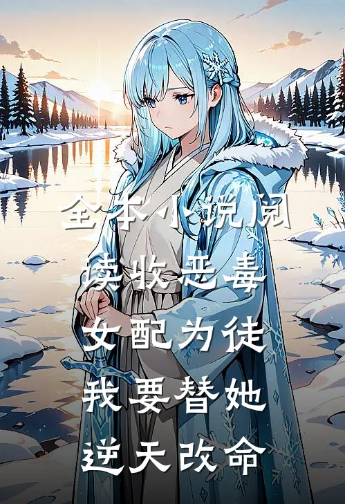 全本小说阅读收恶毒女配为徒，我要替她逆天改命