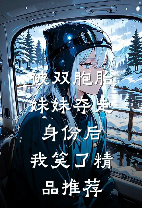 被双胞胎妹妹夺走身份后，我笑了精品推荐