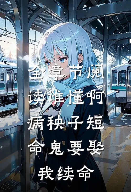 全章节阅读谁懂啊，病秧子短命鬼要娶我续命