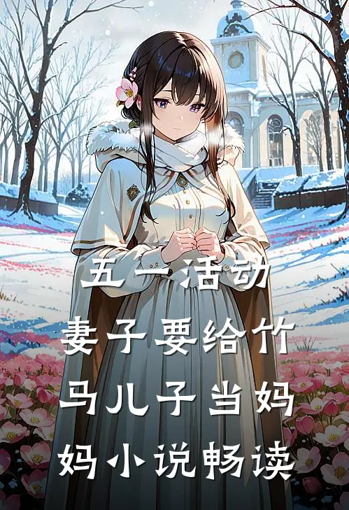 五一活动，妻子要给竹马儿子当妈妈小说畅读