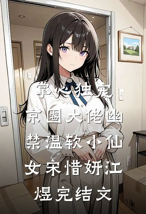 掌心独宠：京圈大佬幽禁温软小仙女宋惜妍江煜完结文