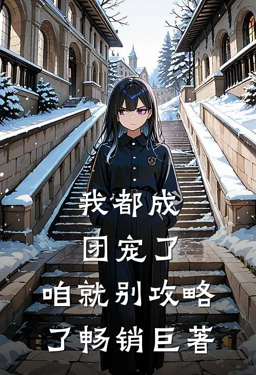 我都成团宠了，咱就别攻略了畅销巨著