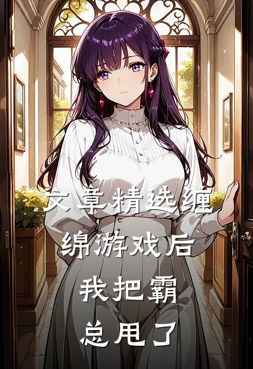 文章精选缠绵游戏后，我把霸总甩了