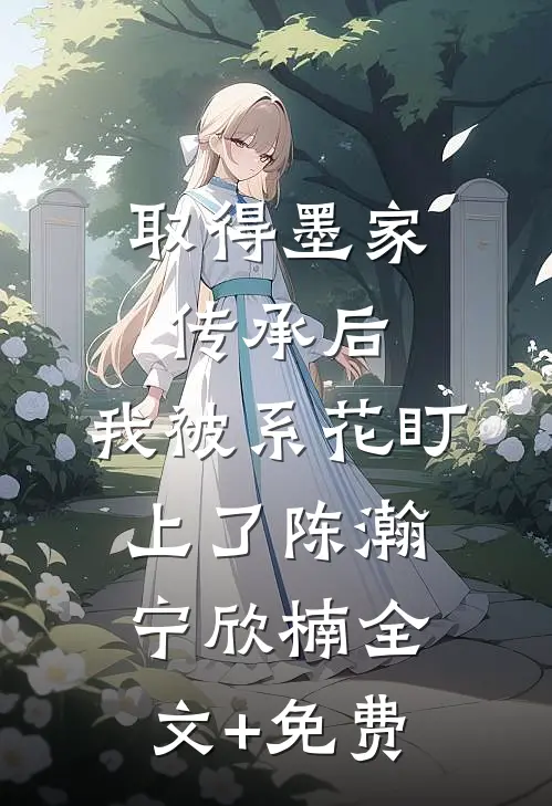 取得墨家传承后，我被系花盯上了陈瀚宁欣楠全文+免费