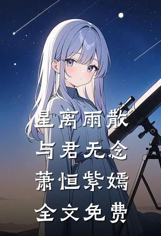 星离雨散，与君无念萧恒紫嫣全文免费