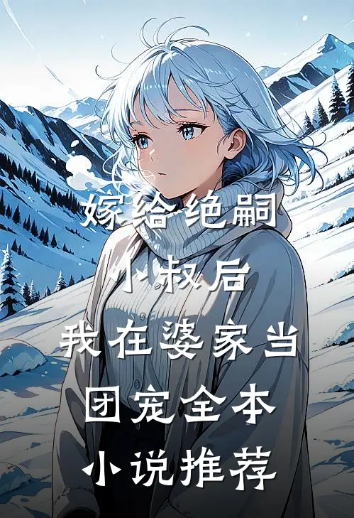 嫁给绝嗣小叔后,我在婆家当团宠全本推荐完结
