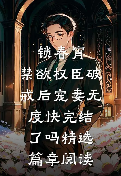 锁春宵:禁欲权臣破戒后宠妻无度快完结了吗精选篇章阅读