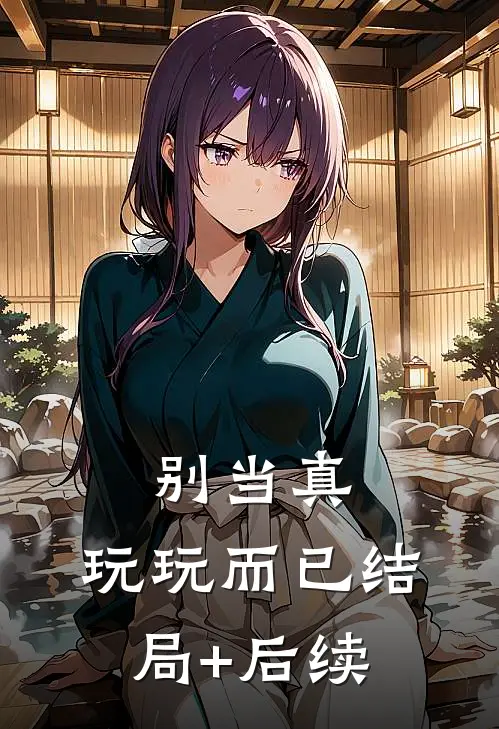 别当真，玩玩而已结局+后续