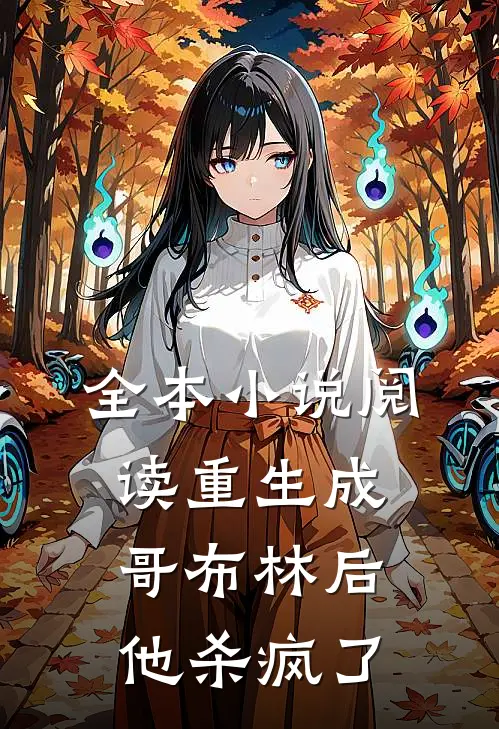 全本小说阅读重生成哥布林后，他杀疯了