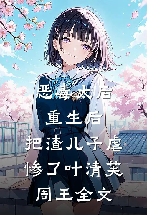 恶毒太后重生后：把渣儿子虐惨了叶清芙周王全文