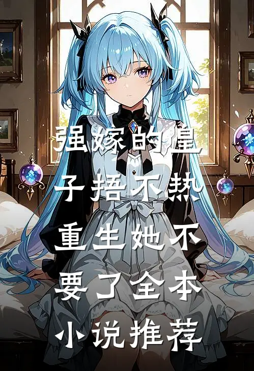 强嫁的皇子捂不热，重生她不要了全本小说推荐