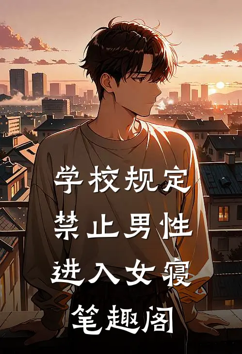 学校规定，禁止男性进入女寝笔趣阁