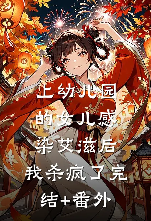 上幼儿园的女儿感染艾滋后，我杀疯了完结+番外